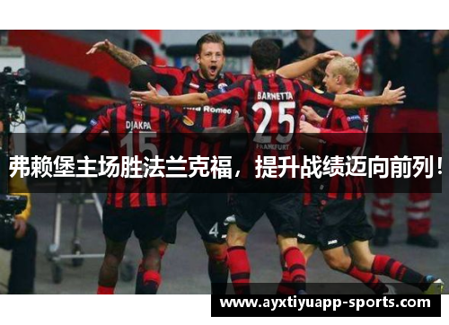 弗赖堡主场胜法兰克福，提升战绩迈向前列！
