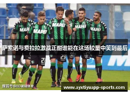 萨索诺与费拉拉激战正酣谁能在这场较量中笑到最后